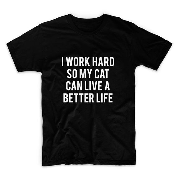 I Work Hard So My Cat Can Have A Better Life Tee