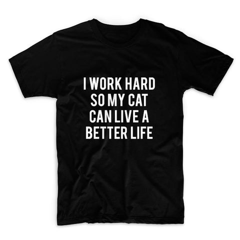 I Work Hard So My Cat Can Have A Better Life Tee
